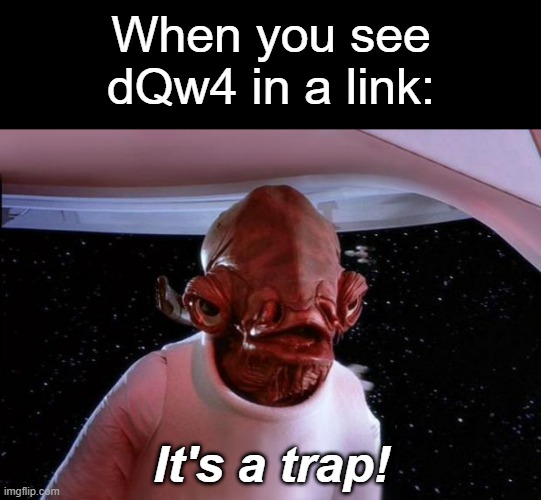 mondays its a trap | When you see dQw4 in a link:; It's a trap! | image tagged in mondays its a trap,memes,rickroll,rickrolling,never gonna give you up,link | made w/ Imgflip meme maker