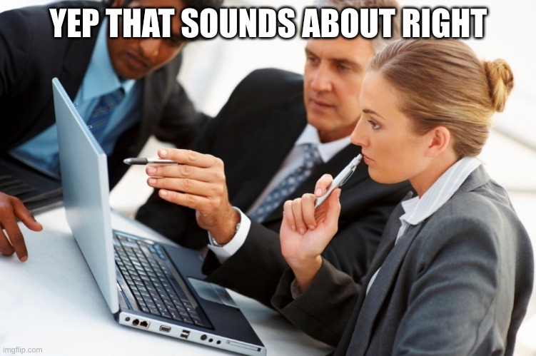 Yep, say's right here | YEP THAT SOUNDS ABOUT RIGHT | image tagged in yep say's right here | made w/ Imgflip meme maker