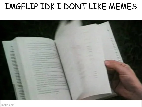 IMGFLIP IDK I DONT LIKE MEMES | image tagged in white background,imgflip,books,funny,i don't care | made w/ Imgflip meme maker