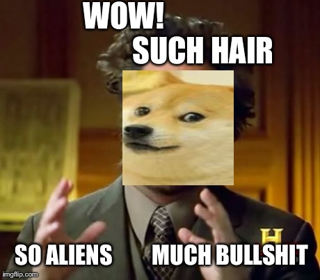 Ancient Aliens Meme | WOW!                           SUCH HAIR                            SO ALIENS        MUCH BULLSHIT | image tagged in memes,ancient aliens | made w/ Imgflip meme maker