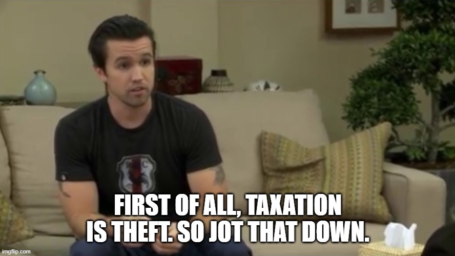 So Jot that Down | FIRST OF ALL, TAXATION IS THEFT. SO JOT THAT DOWN. | image tagged in so jot that down | made w/ Imgflip meme maker