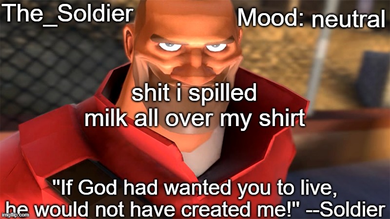The_Soldier temp | neutral; shit i spilled milk all over my shirt | image tagged in the_soldier temp | made w/ Imgflip meme maker