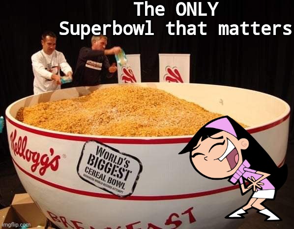 Only Superbowl that matters | The ONLY Superbowl that matters | image tagged in cereal,superbowl | made w/ Imgflip meme maker