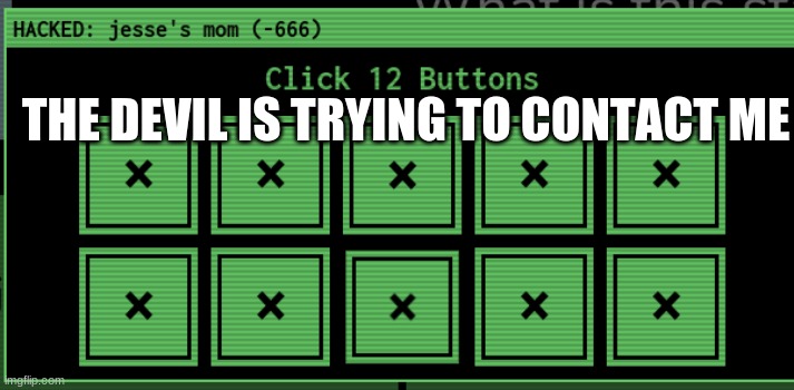 ahhhh | THE DEVIL IS TRYING TO CONTACT ME | image tagged in fun | made w/ Imgflip meme maker