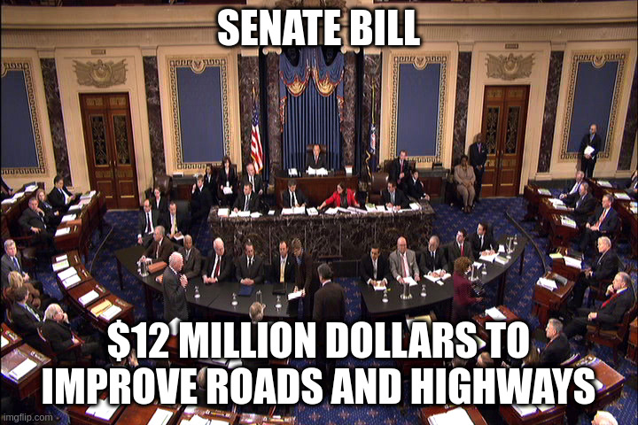 Infrastructure. | SENATE BILL; $12 MILLION DOLLARS TO IMPROVE ROADS AND HIGHWAYS | image tagged in senate floor | made w/ Imgflip meme maker