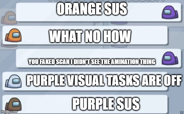 Among Us Public Lobbies: That one person that forgets visual tasks can be off | ORANGE SUS; WHAT NO HOW; YOU FAKED SCAN I DIDN'T SEE THE AMINATION THING; PURPLE VISUAL TASKS ARE OFF; PURPLE SUS | image tagged in among us chat | made w/ Imgflip meme maker