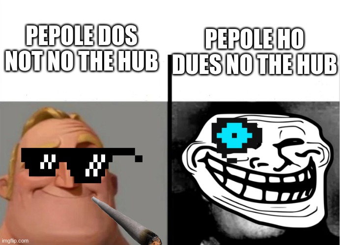 Teacher's Copy | PEPOLE DOS NOT NO THE HUB; PEPOLE HO DUES NO THE HUB | image tagged in teacher's copy | made w/ Imgflip meme maker