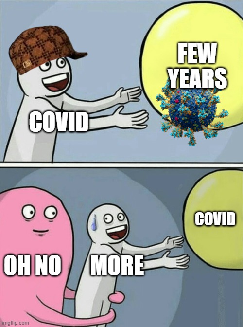 covid | FEW YEARS; COVID; COVID; OH NO; MORE | image tagged in memes,running away balloon | made w/ Imgflip meme maker