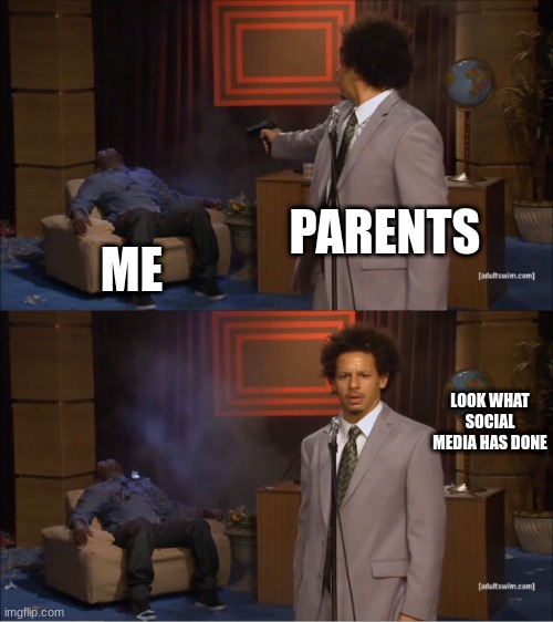 Who Killed Hannibal | PARENTS; ME; LOOK WHAT SOCIAL MEDIA HAS DONE | image tagged in memes,who killed hannibal | made w/ Imgflip meme maker
