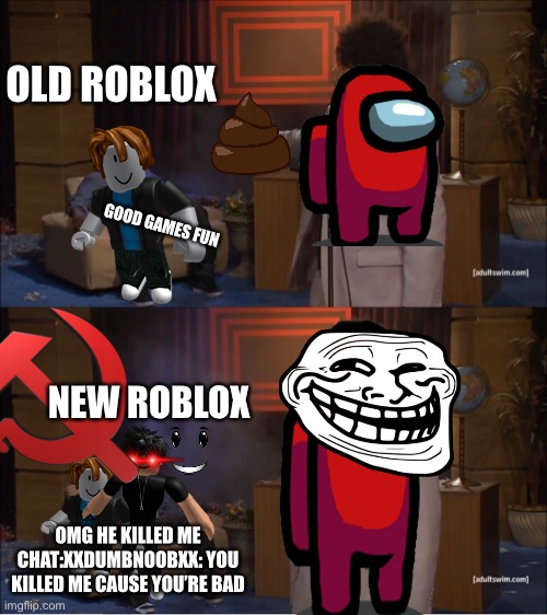 Who Killed Hannibal | OLD ROBLOX; GOOD GAMES FUN; NEW ROBLOX; OMG HE KILLED ME
CHAT:XXDUMBNOOBXX: YOU KILLED ME CAUSE YOU’RE BAD | image tagged in memes,who killed hannibal | made w/ Imgflip meme maker