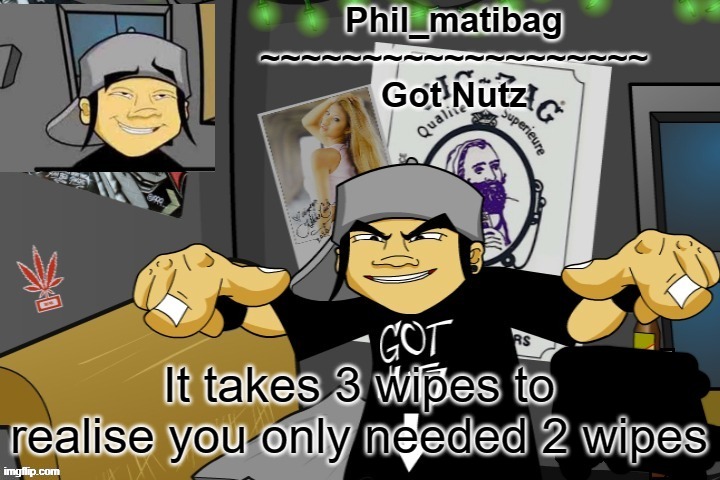 Phil_matibag announcement temp | It takes 3 wipes to realise you only needed 2 wipes | image tagged in phil_matibag announcement temp | made w/ Imgflip meme maker