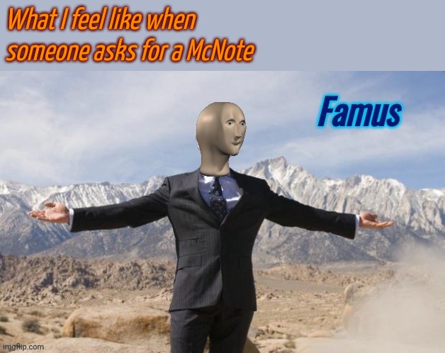 Famus | What I feel like when someone asks for a McNote | image tagged in famus | made w/ Imgflip meme maker