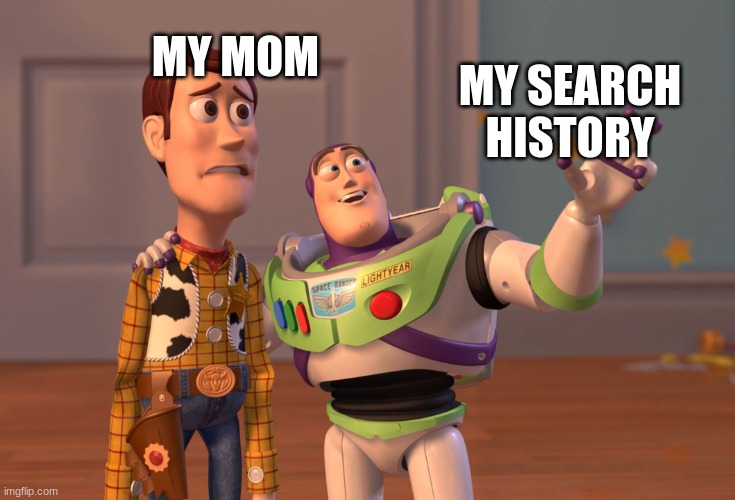 Oh No! | MY SEARCH HISTORY; MY MOM | image tagged in memes,x x everywhere | made w/ Imgflip meme maker