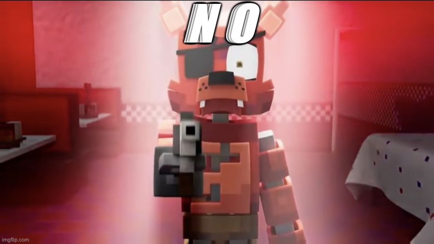 N O | image tagged in minecraft foxy with a gun | made w/ Imgflip meme maker