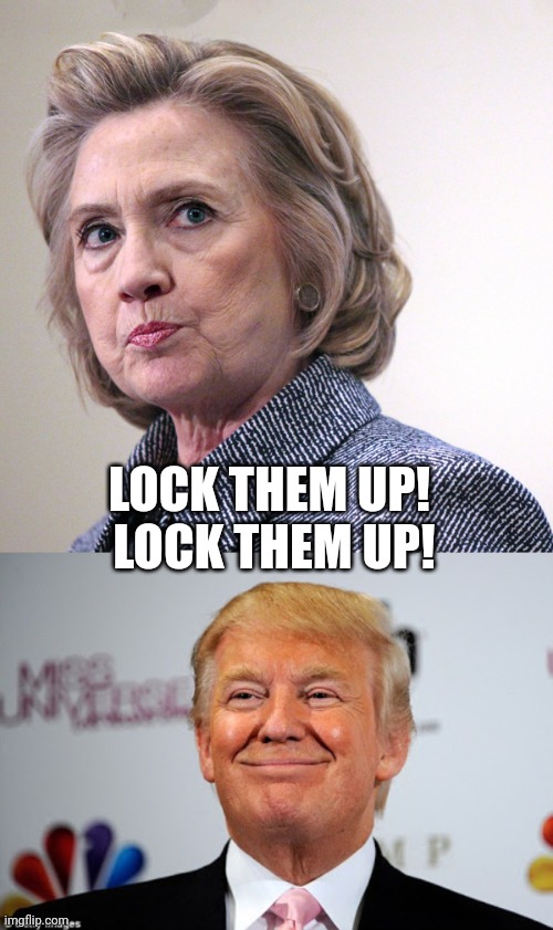 LOCK THEM UP!  LOCK THEM UP! | image tagged in hillary clinton pissed,donald trump approves | made w/ Imgflip meme maker