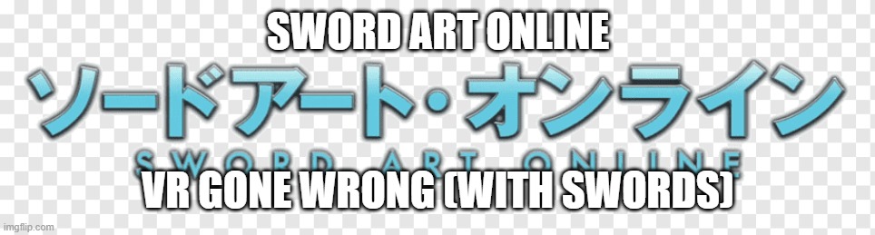 anime in 5 words or less pt 4 | SWORD ART ONLINE; VR GONE WRONG (WITH SWORDS) | image tagged in anime | made w/ Imgflip meme maker