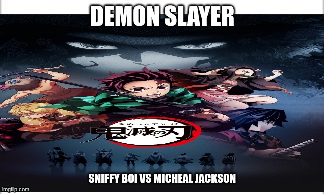 summarize anime in five words or less | DEMON SLAYER; SNIFFY BOI VS MICHEAL JACKSON | image tagged in memes | made w/ Imgflip meme maker