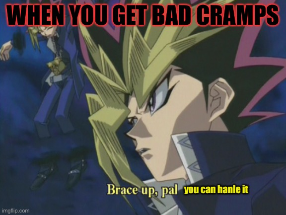 bad cramps | WHEN YOU GET BAD CRAMPS; you can hanle it | image tagged in yami yugi | made w/ Imgflip meme maker