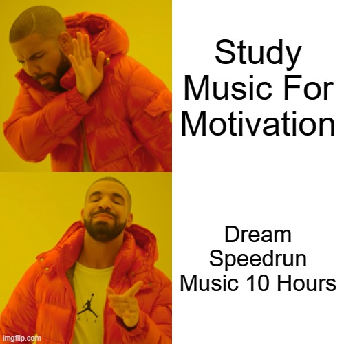 Drake Hotline Bling Meme | Study Music For Motivation; Dream Speedrun Music 10 Hours | image tagged in memes,drake hotline bling | made w/ Imgflip meme maker