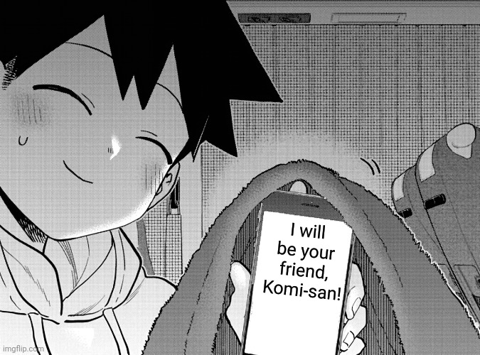 I will be your friend, Komi-san! | made w/ Imgflip meme maker