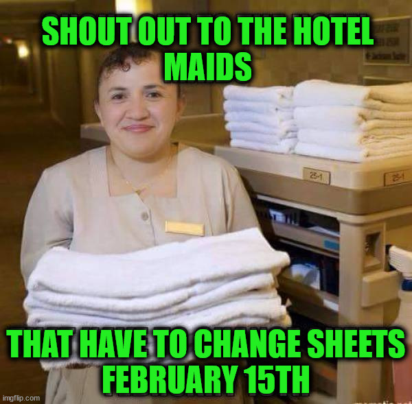 Dirty laundry | SHOUT OUT TO THE HOTEL
MAIDS; THAT HAVE TO CHANGE SHEETS
FEBRUARY 15TH | image tagged in dirty laundry | made w/ Imgflip meme maker