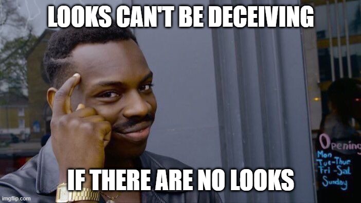 Looks... | LOOKS CAN'T BE DECEIVING; IF THERE ARE NO LOOKS | image tagged in memes,roll safe think about it | made w/ Imgflip meme maker