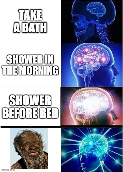 Debate settled... | TAKE A BATH; SHOWER IN THE MORNING; SHOWER BEFORE BED | image tagged in memes,expanding brain | made w/ Imgflip meme maker