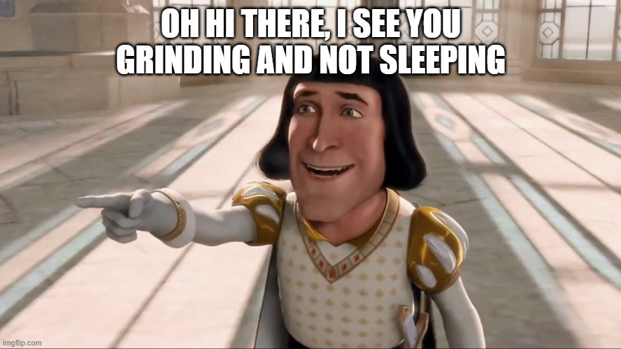 grind no sleep | OH HI THERE, I SEE YOU GRINDING AND NOT SLEEPING | image tagged in farquaad pointing | made w/ Imgflip meme maker