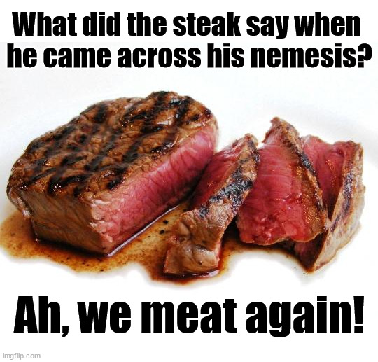 Rare Steak | What did the steak say when 
he came across his nemesis? Ah, we meat again! | image tagged in rare steak,eye roll | made w/ Imgflip meme maker