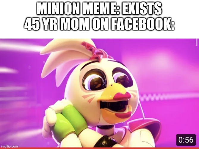 WHYYY??!!! | MINION MEME: EXISTS
45 YR MOM ON FACEBOOK: | image tagged in glamrock chica in love with something,minions,facebook,mom | made w/ Imgflip meme maker