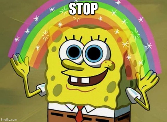 Imagination Spongebob Meme | STOP | image tagged in memes,imagination spongebob | made w/ Imgflip meme maker