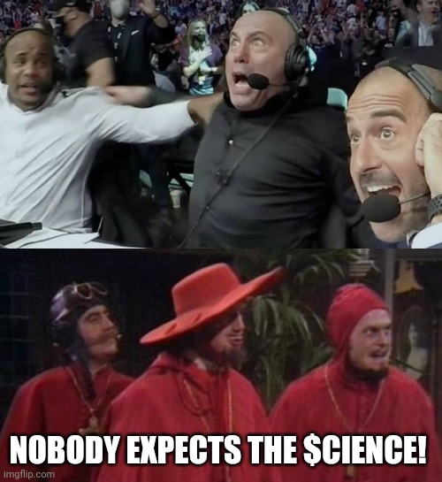 The new Inquisition brought to you by the left. | NOBODY EXPECTS THE $CIENCE! | image tagged in nobody expects the spanish inquisition monty python,joe rogan,censorship,censored,woke,tyranny | made w/ Imgflip meme maker