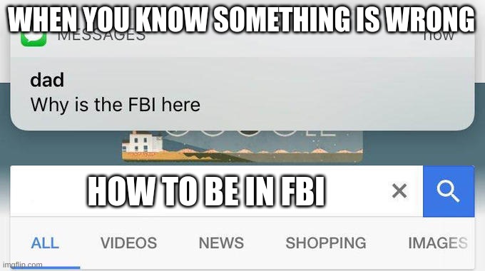 FBI Is here | WHEN YOU KNOW SOMETHING IS WRONG; HOW TO BE IN FBI | image tagged in why is the fbi here | made w/ Imgflip meme maker