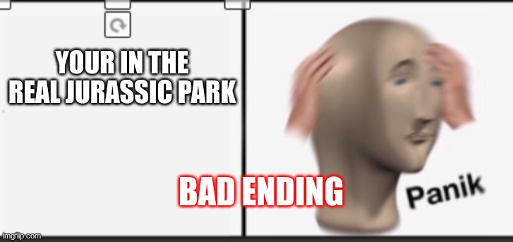 BAD ENDING YOUR IN THE REAL JURASSIC PARK | made w/ Imgflip meme maker