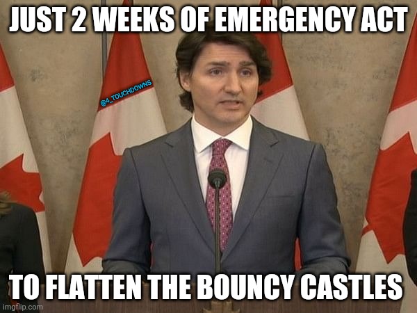 It's just 2 weeks... | JUST 2 WEEKS OF EMERGENCY ACT; @4_TOUCHDOWNS; TO FLATTEN THE BOUNCY CASTLES | image tagged in trudeau,trucker,protest | made w/ Imgflip meme maker