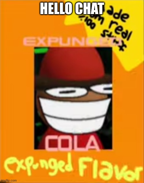 Expunged Cola | HELLO CHAT | image tagged in expunged cola | made w/ Imgflip meme maker