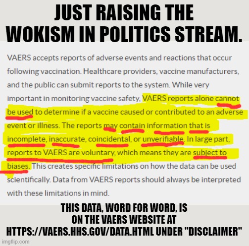 So this was rejected from politics for "Spam/Advertisements." | JUST RAISING THE WOKISM IN POLITICS STREAM. THIS DATA, WORD FOR WORD, IS ON THE VAERS WEBSITE AT HTTPS://VAERS.HHS.GOV/DATA.HTML UNDER "DISCLAIMER" | image tagged in vaers,covid,misinformation,republican,lies,fraud | made w/ Imgflip meme maker