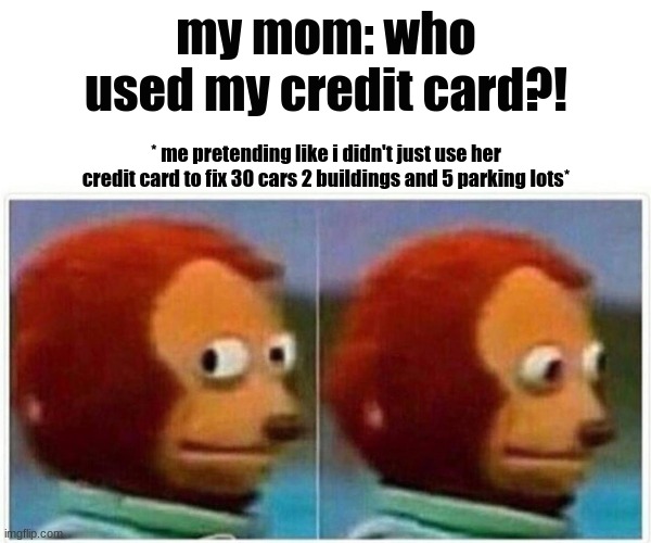 just me? | my mom: who used my credit card?! * me pretending like i didn't just use her credit card to fix 30 cars 2 buildings and 5 parking lots* | image tagged in memes,pornhub,nails,lipstick | made w/ Imgflip meme maker