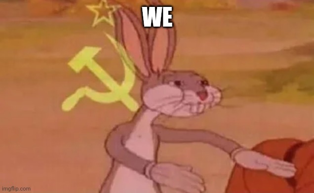Bugs bunny communist | WE | image tagged in bugs bunny communist | made w/ Imgflip meme maker