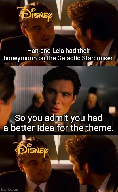 Inception | Han and Leia had their honeymoon on the Galactic Starcruiser. So you admit you had a better idea for the theme. | image tagged in memes,inception | made w/ Imgflip meme maker