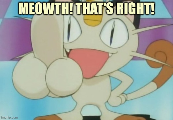 Meowth Dickhand | MEOWTH! THAT'S RIGHT! | image tagged in meowth dickhand | made w/ Imgflip meme maker