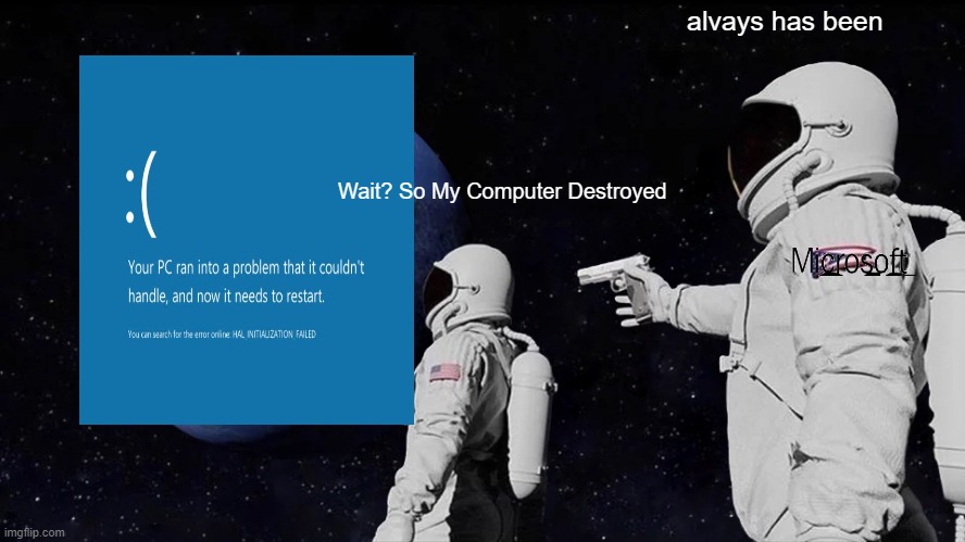 POV: Ur Computer Is Destroyed | alvays has been; Wait? So My Computer Destroyed | image tagged in memes,always has been,bsod,microsoft | made w/ Imgflip meme maker