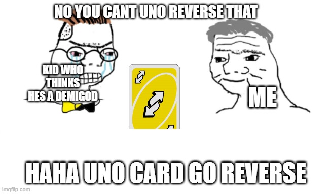 No you Can't Just | NO YOU CANT UNO REVERSE THAT HAHA UNO CARD GO REVERSE KID WHO THINKS HES A DEMIGOD ME | image tagged in no you can't just | made w/ Imgflip meme maker