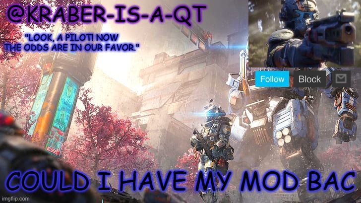 Kraber-is-a-qt | COULD I HAVE MY MOD BAC | image tagged in kraber-is-a-qt | made w/ Imgflip meme maker
