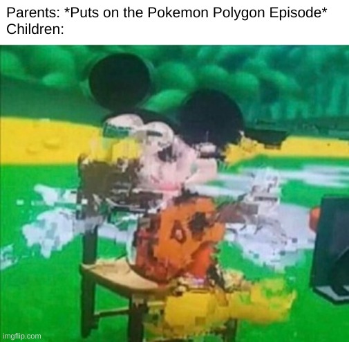 glitchy mickey | Parents: *Puts on the Pokemon Polygon Episode*
Children: | image tagged in glitchy mickey,dark humor | made w/ Imgflip meme maker