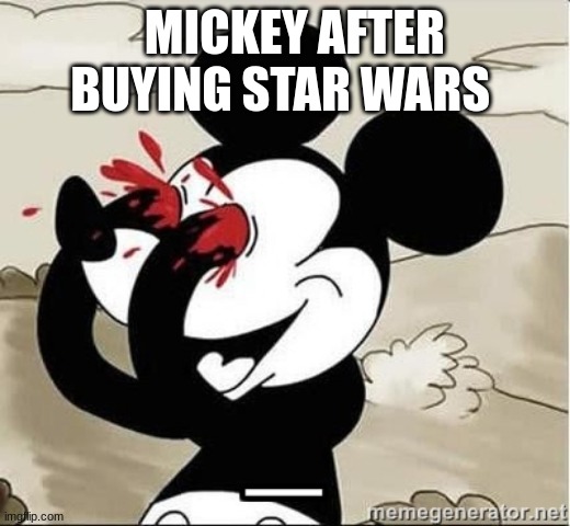 Mickey Mouse Blood Eyes |  MICKEY AFTER BUYING STAR WARS | image tagged in mickey mouse blood eyes | made w/ Imgflip meme maker