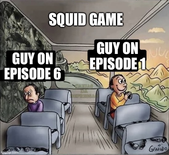 True tho | SQUID GAME; GUY ON EPISODE 1; GUY ON EPISODE 6 | image tagged in two guys on a bus,squid game | made w/ Imgflip meme maker