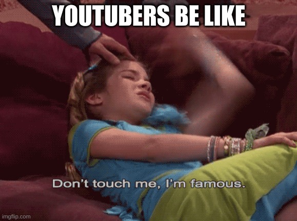 Youtubers | YOUTUBERS BE LIKE | image tagged in don't touch me i'm famous | made w/ Imgflip meme maker
