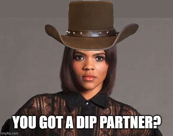 YOU GOT A DIP PARTNER? | image tagged in political meme | made w/ Imgflip meme maker