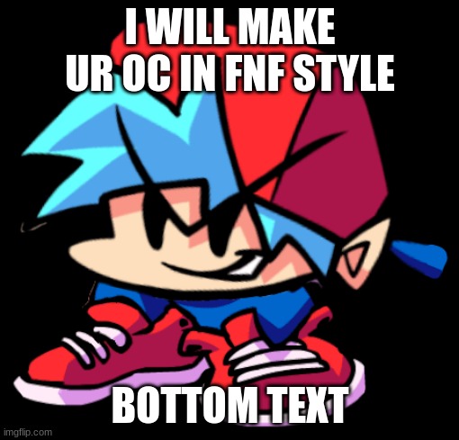 Keth | I WILL MAKE UR OC IN FNF STYLE; BOTTOM TEXT | image tagged in keth | made w/ Imgflip meme maker